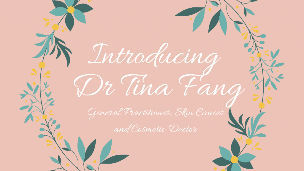 Introducing Dr Tina Fang. General Practitioner, Skin Cancer and Cosmetic Doctor